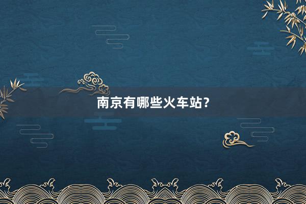 南京有哪些火车站？