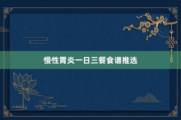 慢性胃炎一日三餐食谱推选